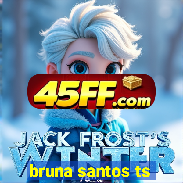 bruna santos ts